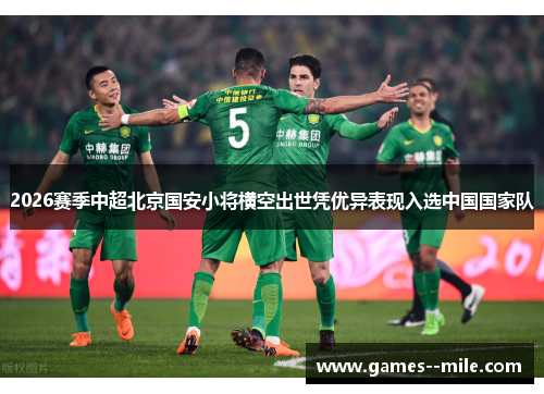 2026赛季中超北京国安小将横空出世凭优异表现入选中国国家队