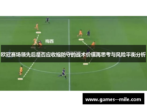 欧冠赛场领先后是否应收缩防守的战术价值再思考与风险平衡分析 欧冠赛场领先后是否应收缩防守的战术价值再思考与风险平衡分析