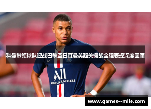 科曼带领球队迎战巴黎圣日耳曼英超关键战全程表现深度回顾 科曼带领球队迎战巴黎圣日耳曼英超关键战全程表现深度回顾