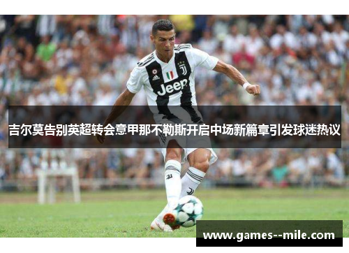 吉尔莫告别英超转会意甲那不勒斯开启中场新篇章引发球迷热议