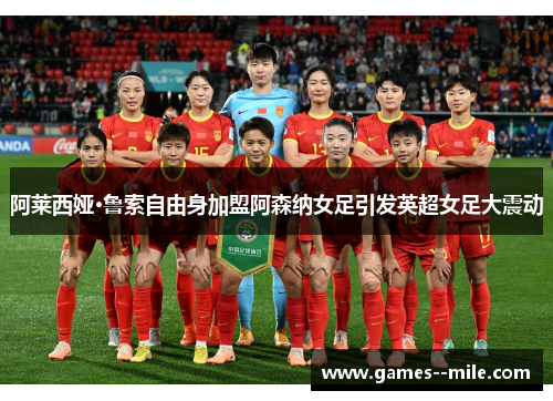 阿莱西娅·鲁索自由身加盟阿森纳女足引发英超女足大震动