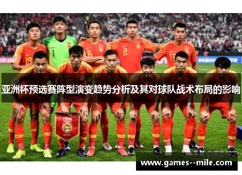 亚洲杯预选赛阵型演变趋势分析及其对球队战术布局的影响 亚洲杯预选赛阵型演变趋势分析及其对球队战术布局的影响