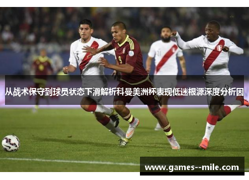 从战术保守到球员状态下滑解析科曼美洲杯表现低迷根源深度分析因