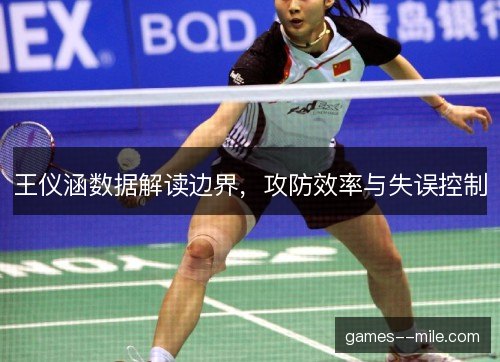 王仪涵数据解读边界，攻防效率与失误控制